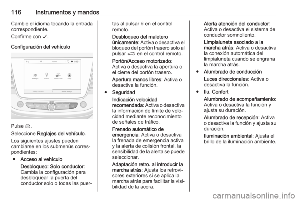 OPEL GRANDLAND X 2020 Manual de Instrucciones (in Spanish) 116Instrumentos y mandosCambie el idioma tocando la entrada
correspondiente.
Confirme con G.
Configuración del vehículo
Pulse Í.
Seleccione Reglajes del vehículo .
Los siguientes ajustes pueden OPEL GRANDLAND X 2020 Manual de Instrucciones (in Spanish) 116Instrumentos y mandosCambie el idioma tocando la entrada
correspondiente.
Confirme con G.
Configuración del vehículo
Pulse Í.
Seleccione Reglajes del vehículo .
Los siguientes ajustes pueden