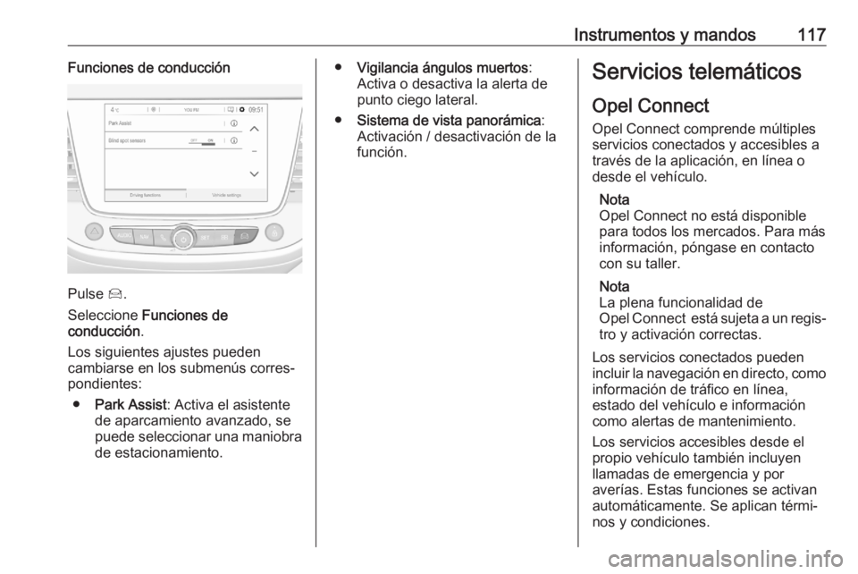 OPEL GRANDLAND X 2020 Manual de Instrucciones (in Spanish) Instrumentos y mandos117Funciones de conducción
Pulse Í.
Seleccione Funciones de
conducción .
Los siguientes ajustes pueden
cambiarse en los submenús corres‐ pondientes:
● Park Assist : Activ OPEL GRANDLAND X 2020 Manual de Instrucciones (in Spanish) Instrumentos y mandos117Funciones de conducción
Pulse Í.
Seleccione Funciones de
conducción .
Los siguientes ajustes pueden
cambiarse en los submenús corres‐ pondientes:
● Park Assist : Activ