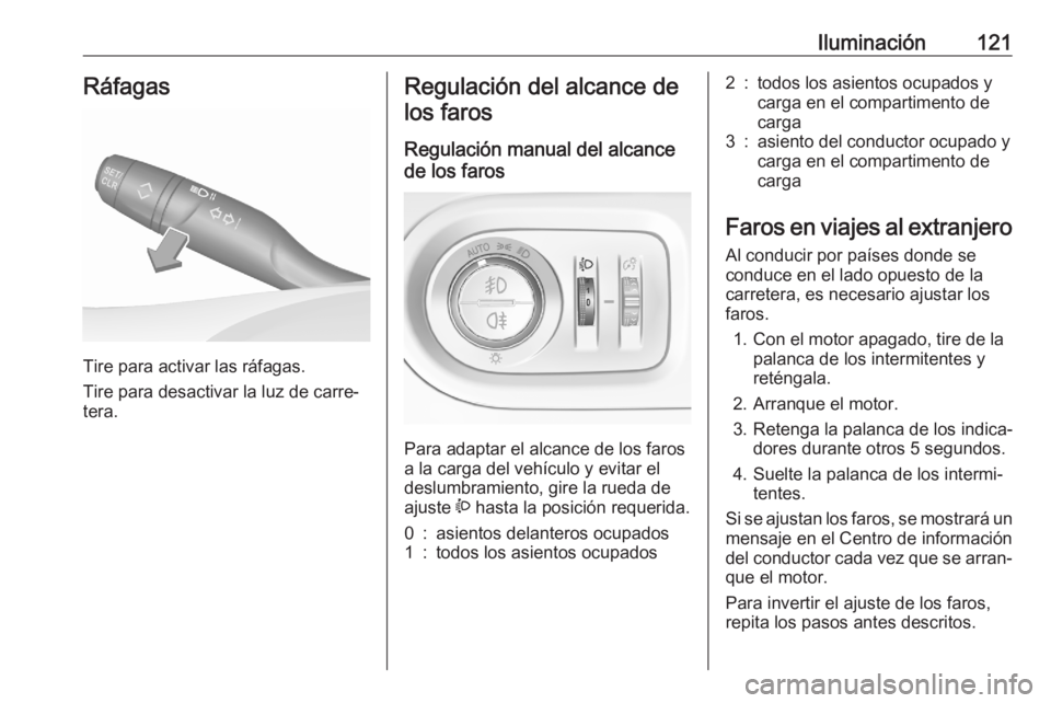 OPEL GRANDLAND X 2020 Manual de Instrucciones (in Spanish) Iluminación121Ráfagas
Tire para activar las ráfagas.
Tire para desactivar la luz de carre‐
tera.
Regulación del alcance de
los faros
Regulación manual del alcance
de los faros
Para adaptar el OPEL GRANDLAND X 2020 Manual de Instrucciones (in Spanish) Iluminación121Ráfagas
Tire para activar las ráfagas.
Tire para desactivar la luz de carre‐
tera.
Regulación del alcance de
los faros
Regulación manual del alcance
de los faros
Para adaptar el