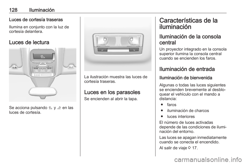 OPEL GRANDLAND X 2020 Manual de Instrucciones (in Spanish) 128IluminaciónLuces de cortesía traserasIlumina en conjunto con la luz de
cortesía delantera.
Luces de lectura
Se acciona pulsando s y t en las
luces de cortesía.
La ilustración muestra las luc OPEL GRANDLAND X 2020 Manual de Instrucciones (in Spanish) 128IluminaciónLuces de cortesía traserasIlumina en conjunto con la luz de
cortesía delantera.
Luces de lectura
Se acciona pulsando s y t en las
luces de cortesía.
La ilustración muestra las luc