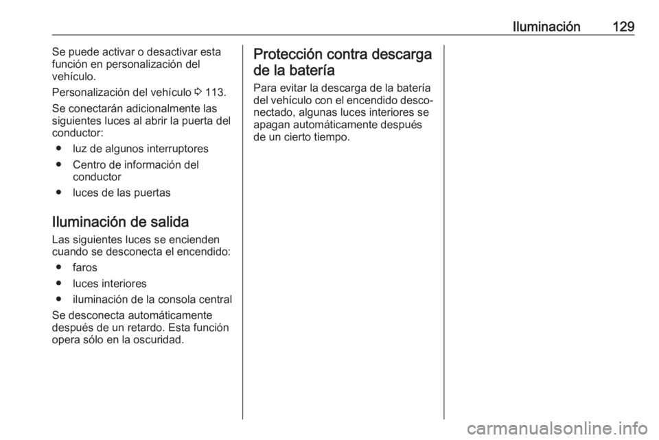 OPEL GRANDLAND X 2020 Manual de Instrucciones (in Spanish) Iluminación129Se puede activar o desactivar esta
función en personalización del
vehículo.
Personalización del vehículo 3 113.
Se conectarán adicionalmente las
siguientes luces al abrir la puer OPEL GRANDLAND X 2020 Manual de Instrucciones (in Spanish) Iluminación129Se puede activar o desactivar esta
función en personalización del
vehículo.
Personalización del vehículo 3 113.
Se conectarán adicionalmente las
siguientes luces al abrir la puer