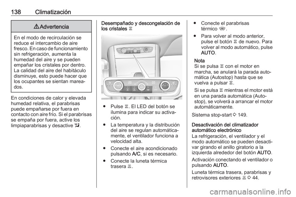 OPEL GRANDLAND X 2020 Manual de Instrucciones (in Spanish) 138Climatización9Advertencia
En el modo de recirculación se
reduce el intercambio de aire
fresco. En caso de funcionamiento sin refrigeración, aumenta la
humedad del aire y se pueden
empañar los c OPEL GRANDLAND X 2020 Manual de Instrucciones (in Spanish) 138Climatización9Advertencia
En el modo de recirculación se
reduce el intercambio de aire
fresco. En caso de funcionamiento sin refrigeración, aumenta la
humedad del aire y se pueden
empañar los c