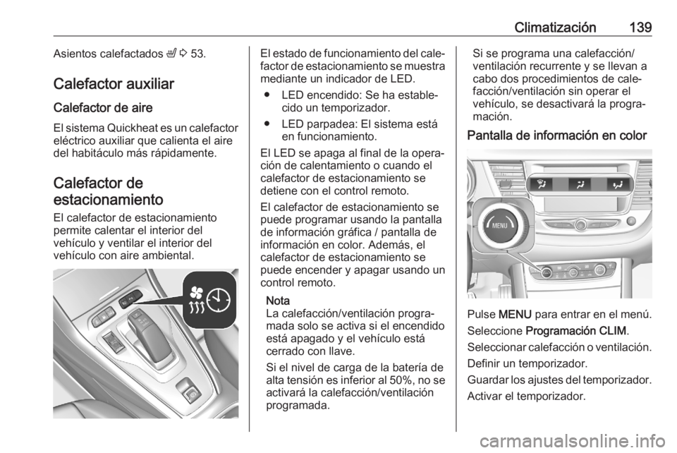 OPEL GRANDLAND X 2020 Manual de Instrucciones (in Spanish) Climatización139Asientos calefactados ß 3 53.
Calefactor auxiliar
Calefactor de aire
El sistema Quickheat es un calefactor
eléctrico auxiliar que calienta el aire
del habitáculo más rápidamente OPEL GRANDLAND X 2020 Manual de Instrucciones (in Spanish) Climatización139Asientos calefactados ß 3 53.
Calefactor auxiliar
Calefactor de aire
El sistema Quickheat es un calefactor
eléctrico auxiliar que calienta el aire
del habitáculo más rápidamente