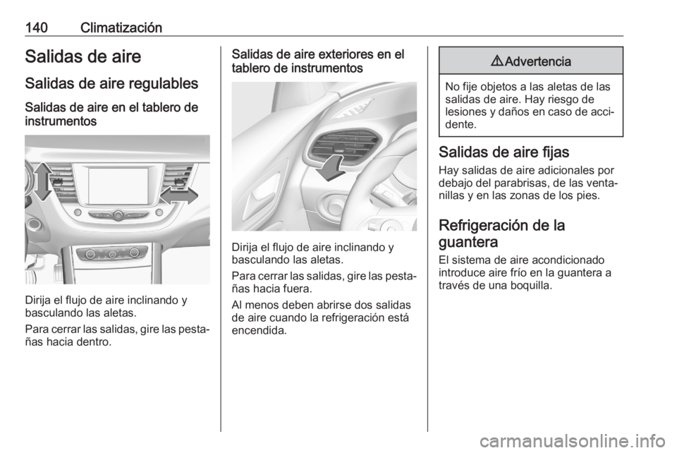 OPEL GRANDLAND X 2020 Manual de Instrucciones (in Spanish) 140ClimatizaciónSalidas de aireSalidas de aire regulables
Salidas de aire en el tablero de
instrumentos
Dirija el flujo de aire inclinando y
basculando las aletas.
Para cerrar las salidas, gire las p OPEL GRANDLAND X 2020 Manual de Instrucciones (in Spanish) 140ClimatizaciónSalidas de aireSalidas de aire regulables
Salidas de aire en el tablero de
instrumentos
Dirija el flujo de aire inclinando y
basculando las aletas.
Para cerrar las salidas, gire las p