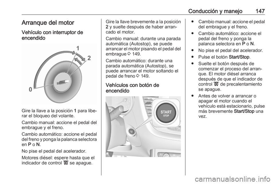 OPEL GRANDLAND X 2020 Manual de Instrucciones (in Spanish) Conducción y manejo147Arranque del motor
Vehículo con interruptor de
encendido
Gire la llave a la posición 1 para libe‐
rar el bloqueo del volante.
Cambio manual: accione el pedal del
embrague y OPEL GRANDLAND X 2020 Manual de Instrucciones (in Spanish) Conducción y manejo147Arranque del motor
Vehículo con interruptor de
encendido
Gire la llave a la posición 1 para libe‐
rar el bloqueo del volante.
Cambio manual: accione el pedal del
embrague y