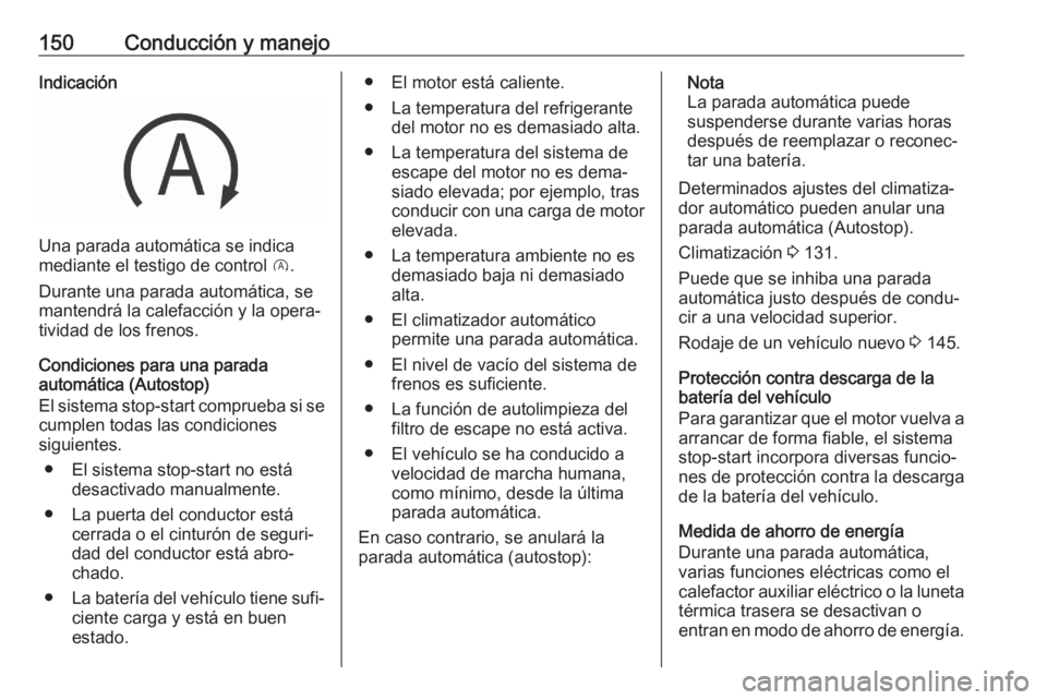 OPEL GRANDLAND X 2020 Manual de Instrucciones (in Spanish) 150Conducción y manejoIndicación
Una parada automática se indica
mediante el testigo de control D.
Durante una parada automática, se
mantendrá la calefacción y la opera‐
tividad de los frenos OPEL GRANDLAND X 2020 Manual de Instrucciones (in Spanish) 150Conducción y manejoIndicación
Una parada automática se indica
mediante el testigo de control D.
Durante una parada automática, se
mantendrá la calefacción y la opera‐
tividad de los frenos