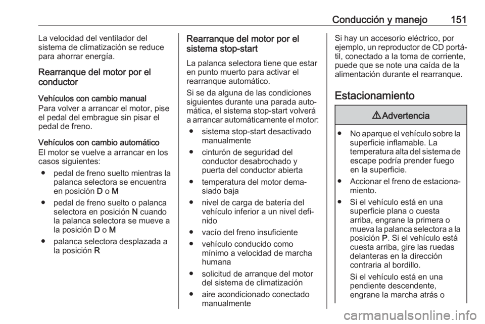 OPEL GRANDLAND X 2020  Manual de Instrucciones (in Spanish) Conducción y manejo151La velocidad del ventilador del
sistema de climatización se reduce
para ahorrar energía.
Rearranque del motor por el
conductor
Vehículos con cambio manual
Para volver a arran