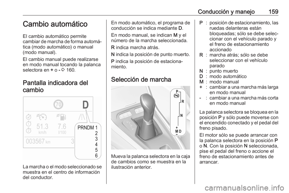 OPEL GRANDLAND X 2020 Manual de Instrucciones (in Spanish) Conducción y manejo159Cambio automático
El cambio automático permite
cambiar de marcha de forma automá‐
tica (modo automático) o manual
(modo manual).
El cambio manual puede realizarse
en modo OPEL GRANDLAND X 2020 Manual de Instrucciones (in Spanish) Conducción y manejo159Cambio automático
El cambio automático permite
cambiar de marcha de forma automá‐
tica (modo automático) o manual
(modo manual).
El cambio manual puede realizarse
en modo