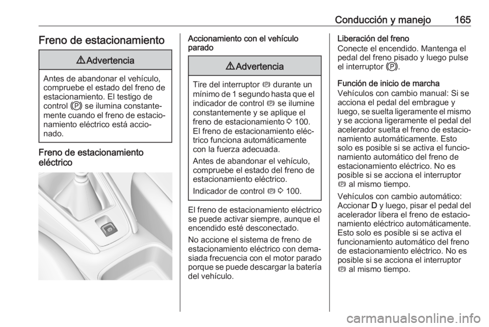 OPEL GRANDLAND X 2020 Manual de Instrucciones (in Spanish) Conducción y manejo165Freno de estacionamiento9Advertencia
Antes de abandonar el vehículo,
compruebe el estado del freno de
estacionamiento. El testigo de
control j se ilumina constante‐
mente cu OPEL GRANDLAND X 2020 Manual de Instrucciones (in Spanish) Conducción y manejo165Freno de estacionamiento9Advertencia
Antes de abandonar el vehículo,
compruebe el estado del freno de
estacionamiento. El testigo de
control j se ilumina constante‐
mente cu