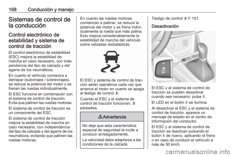 OPEL GRANDLAND X 2020 Manual de Instrucciones (in Spanish) 168Conducción y manejoSistemas de control de
la conducción
Control electrónico de estabilidad y sistema decontrol de tracción
El control electrónico de estabilidad
(ESC) mejora la estabilidad de
OPEL GRANDLAND X 2020 Manual de Instrucciones (in Spanish) 168Conducción y manejoSistemas de control de
la conducción
Control electrónico de estabilidad y sistema decontrol de tracción
El control electrónico de estabilidad
(ESC) mejora la estabilidad de