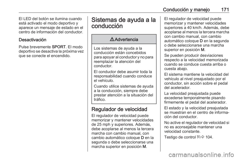 OPEL GRANDLAND X 2020 Manual de Instrucciones (in Spanish) Conducción y manejo171El LED del botón se ilumina cuando
está activado el modo deportivo y
aparece un mensaje de estado en el
centro de información del conductor.
Desactivación
Pulse brevemente OPEL GRANDLAND X 2020 Manual de Instrucciones (in Spanish) Conducción y manejo171El LED del botón se ilumina cuando
está activado el modo deportivo y
aparece un mensaje de estado en el
centro de información del conductor.
Desactivación
Pulse brevemente