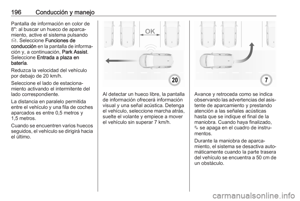 OPEL GRANDLAND X 2020 Manual de Instrucciones (in Spanish) 196Conducción y manejoPantalla de información en color de
8": al buscar un hueco de aparca‐
miento, active el sistema pulsando
Í . Seleccione Funciones de
conducción en la pantalla de info OPEL GRANDLAND X 2020 Manual de Instrucciones (in Spanish) 196Conducción y manejoPantalla de información en color de
8": al buscar un hueco de aparca‐
miento, active el sistema pulsando
Í . Seleccione Funciones de
conducción en la pantalla de info