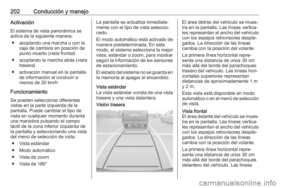 OPEL GRANDLAND X 2020 Manual de Instrucciones (in Spanish) 202Conducción y manejoActivaciónEl sistema de vista panorámica seactiva de la siguiente manera:
● acoplando una marcha o con la caja de cambios en posición de
punto muerto (vista frontal)
● ac OPEL GRANDLAND X 2020 Manual de Instrucciones (in Spanish) 202Conducción y manejoActivaciónEl sistema de vista panorámica seactiva de la siguiente manera:
● acoplando una marcha o con la caja de cambios en posición de
punto muerto (vista frontal)
● ac