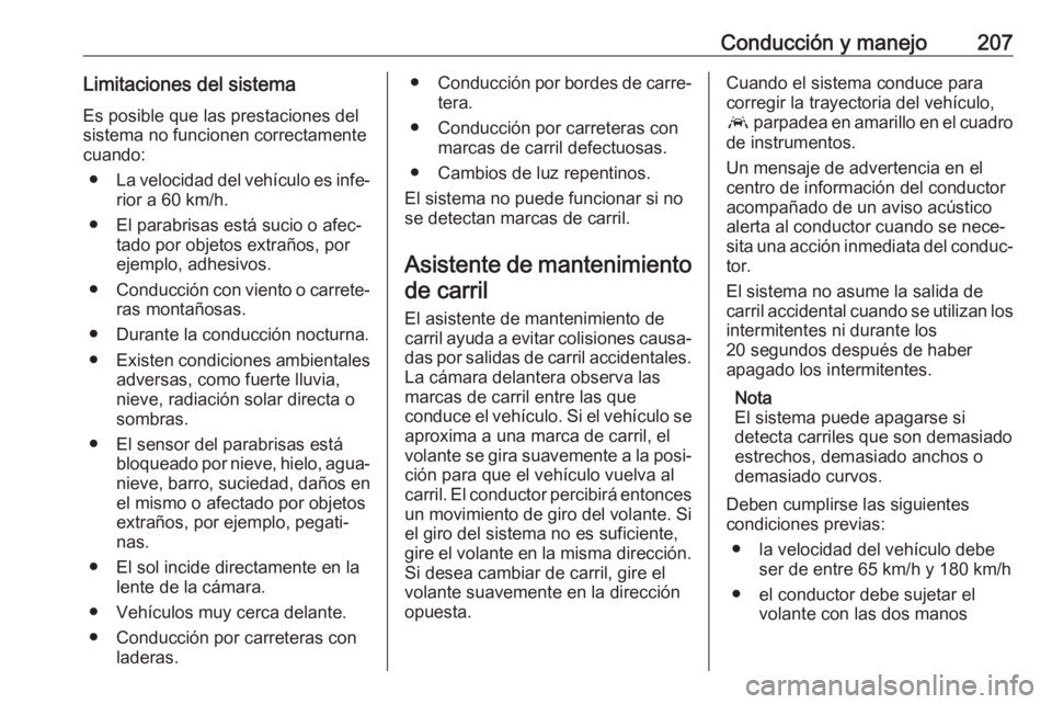 OPEL GRANDLAND X 2020 Manual de Instrucciones (in Spanish) Conducción y manejo207Limitaciones del sistemaEs posible que las prestaciones del
sistema no funcionen correctamente
cuando:
● La velocidad del vehículo es infe‐
rior a 60 km/h.
● El parabrisa OPEL GRANDLAND X 2020 Manual de Instrucciones (in Spanish) Conducción y manejo207Limitaciones del sistemaEs posible que las prestaciones del
sistema no funcionen correctamente
cuando:
● La velocidad del vehículo es infe‐
rior a 60 km/h.
● El parabrisa