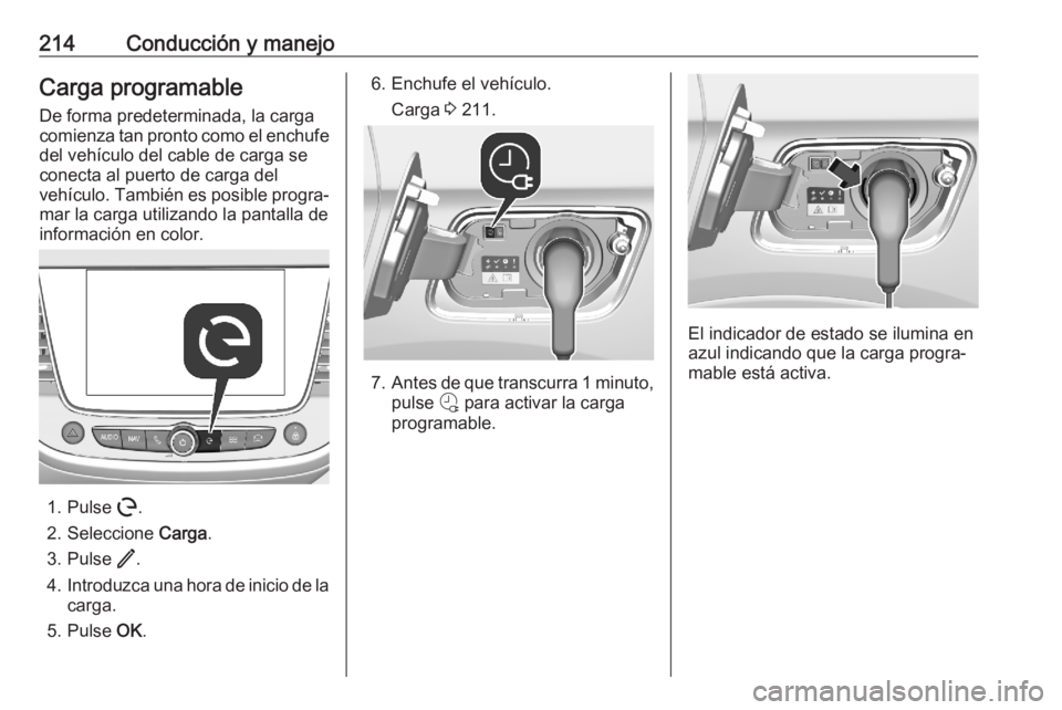OPEL GRANDLAND X 2020 Manual de Instrucciones (in Spanish) 214Conducción y manejoCarga programableDe forma predeterminada, la carga
comienza tan pronto como el enchufe del vehículo del cable de carga se
conecta al puerto de carga del
vehículo. También es OPEL GRANDLAND X 2020 Manual de Instrucciones (in Spanish) 214Conducción y manejoCarga programableDe forma predeterminada, la carga
comienza tan pronto como el enchufe del vehículo del cable de carga se
conecta al puerto de carga del
vehículo. También es