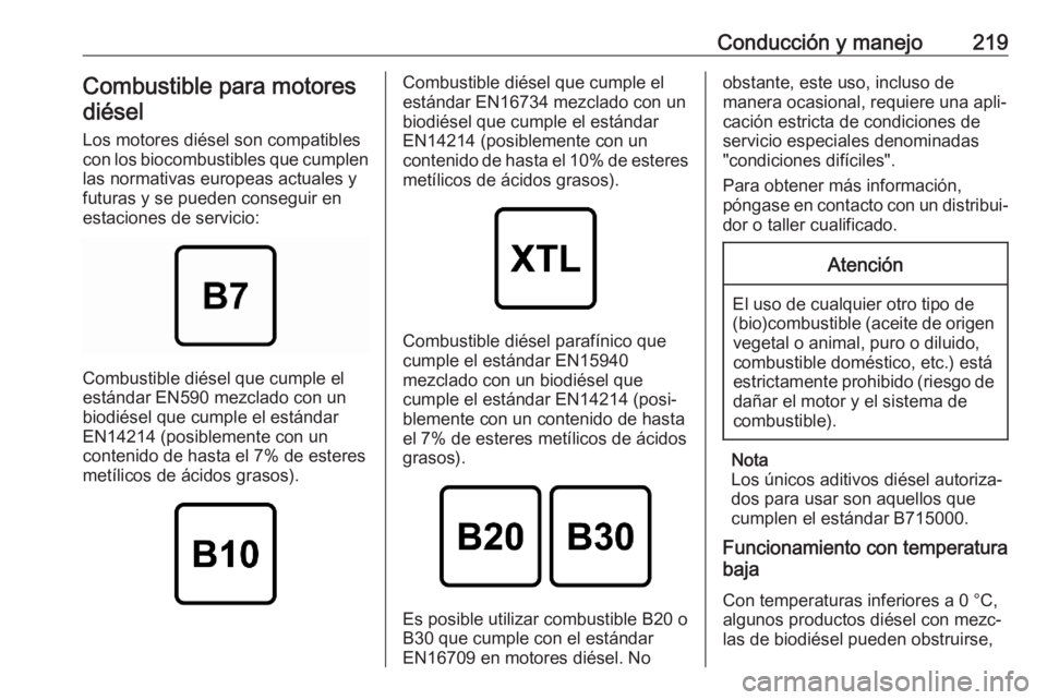 OPEL GRANDLAND X 2020 Manual de Instrucciones (in Spanish) Conducción y manejo219Combustible para motoresdiésel
Los motores diésel son compatibles
con los biocombustibles que cumplen las normativas europeas actuales yfuturas y se pueden conseguir enestacio OPEL GRANDLAND X 2020 Manual de Instrucciones (in Spanish) Conducción y manejo219Combustible para motoresdiésel
Los motores diésel son compatibles
con los biocombustibles que cumplen las normativas europeas actuales yfuturas y se pueden conseguir enestacio