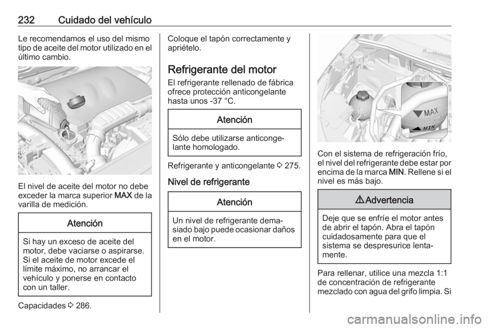 OPEL GRANDLAND X 2020 Manual de Instrucciones (in Spanish) 232Cuidado del vehículoLe recomendamos el uso del mismo
tipo de aceite del motor utilizado en el
último cambio.
El nivel de aceite del motor no debe
exceder la marca superior MAX de la
varilla de m OPEL GRANDLAND X 2020 Manual de Instrucciones (in Spanish) 232Cuidado del vehículoLe recomendamos el uso del mismo
tipo de aceite del motor utilizado en el
último cambio.
El nivel de aceite del motor no debe
exceder la marca superior MAX de la
varilla de m