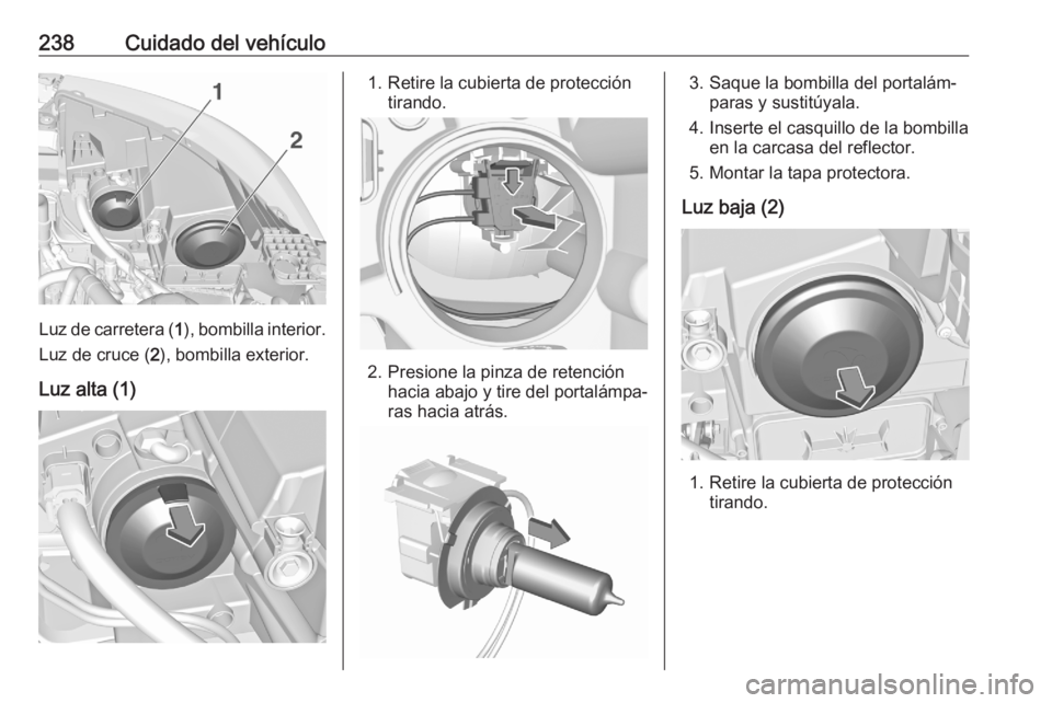 OPEL GRANDLAND X 2020 Manual de Instrucciones (in Spanish) 238Cuidado del vehículo
Luz de carretera (1), bombilla interior.
Luz de cruce ( 2), bombilla exterior.
Luz alta (1)
1. Retire la cubierta de protección tirando.
2. Presione la pinza de retenciónhac OPEL GRANDLAND X 2020 Manual de Instrucciones (in Spanish) 238Cuidado del vehículo
Luz de carretera (1), bombilla interior.
Luz de cruce ( 2), bombilla exterior.
Luz alta (1)
1. Retire la cubierta de protección tirando.
2. Presione la pinza de retenciónhac