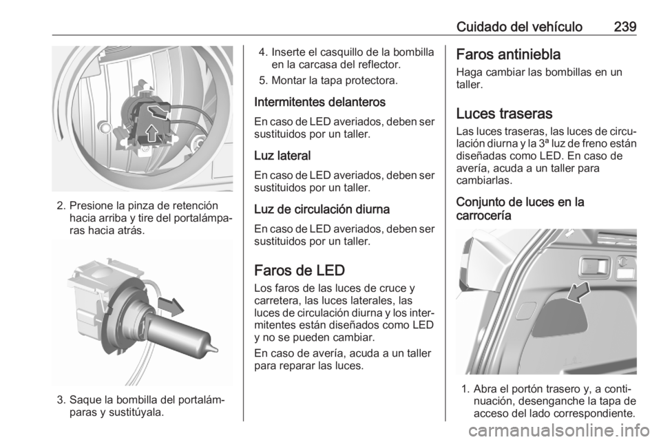 OPEL GRANDLAND X 2020 Manual de Instrucciones (in Spanish) Cuidado del vehículo239
2. Presione la pinza de retenciónhacia arriba y tire del portalámpa‐ras hacia atrás.
3. Saque la bombilla del portalám‐ paras y sustitúyala.
4. Inserte el casquillo d OPEL GRANDLAND X 2020 Manual de Instrucciones (in Spanish) Cuidado del vehículo239
2. Presione la pinza de retenciónhacia arriba y tire del portalámpa‐ras hacia atrás.
3. Saque la bombilla del portalám‐ paras y sustitúyala.
4. Inserte el casquillo d