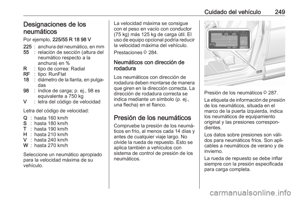 OPEL GRANDLAND X 2020  Manual de Instrucciones (in Spanish) Cuidado del vehículo249Designaciones de los
neumáticos
Por ejemplo,  225/55 R 18 98 V225:anchura del neumático, en mm55:relación de sección (altura del
neumático respecto a la
anchura) en %R:tip