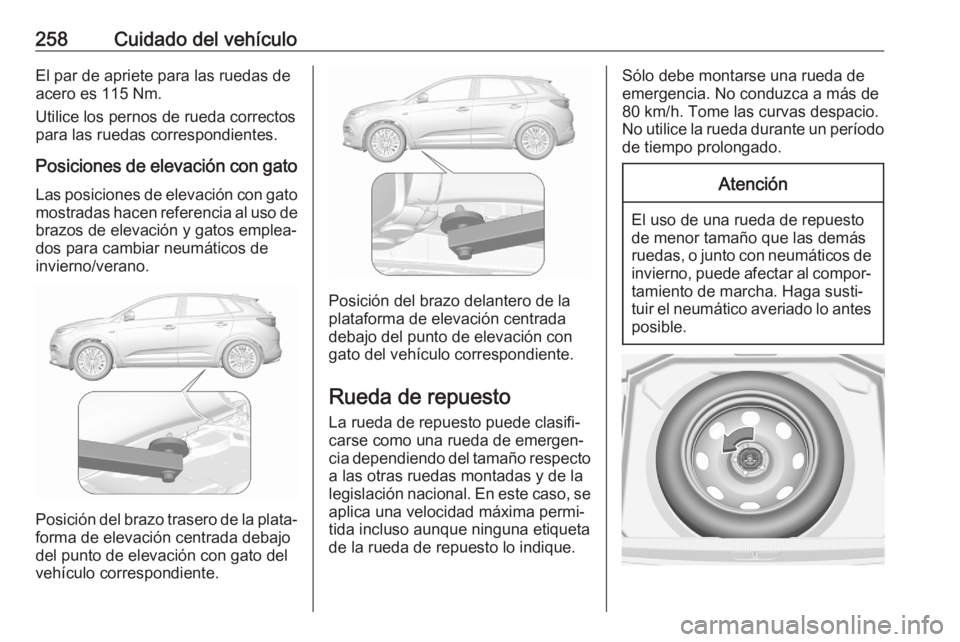 OPEL GRANDLAND X 2020  Manual de Instrucciones (in Spanish) 258Cuidado del vehículoEl par de apriete para las ruedas de
acero es 115 Nm.
Utilice los pernos de rueda correctos
para las ruedas correspondientes.
Posiciones de elevación con gato
Las posiciones d