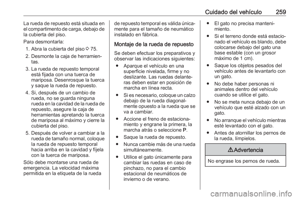 OPEL GRANDLAND X 2020 Manual de Instrucciones (in Spanish) Cuidado del vehículo259La rueda de repuesto está situada enel compartimento de carga, debajo de
la cubierta del piso.
Para desmontarla: 1. Abra la cubierta del piso 3 75.
2. Desmonte la caja de her OPEL GRANDLAND X 2020 Manual de Instrucciones (in Spanish) Cuidado del vehículo259La rueda de repuesto está situada enel compartimento de carga, debajo de
la cubierta del piso.
Para desmontarla: 1. Abra la cubierta del piso 3 75.
2. Desmonte la caja de her