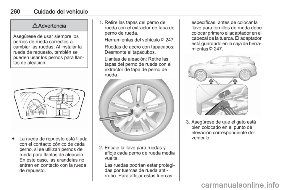 OPEL GRANDLAND X 2020 Manual de Instrucciones (in Spanish) 260Cuidado del vehículo9Advertencia
Asegúrese de usar siempre los
pernos de rueda correctos al
cambiar las ruedas. Al instalar la
rueda de repuesto, también se
pueden usar los pernos para llan‐
t OPEL GRANDLAND X 2020 Manual de Instrucciones (in Spanish) 260Cuidado del vehículo9Advertencia
Asegúrese de usar siempre los
pernos de rueda correctos al
cambiar las ruedas. Al instalar la
rueda de repuesto, también se
pueden usar los pernos para llan‐
t