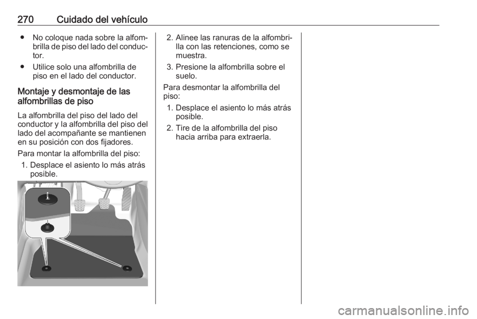 OPEL GRANDLAND X 2020 Manual de Instrucciones (in Spanish) 270Cuidado del vehículo● No coloque nada sobre la alfom‐brilla de piso del lado del conduc‐
tor.
● Utilice solo una alfombrilla de piso en el lado del conductor.
Montaje y desmontaje de las
a OPEL GRANDLAND X 2020 Manual de Instrucciones (in Spanish) 270Cuidado del vehículo● No coloque nada sobre la alfom‐brilla de piso del lado del conduc‐
tor.
● Utilice solo una alfombrilla de piso en el lado del conductor.
Montaje y desmontaje de las
a