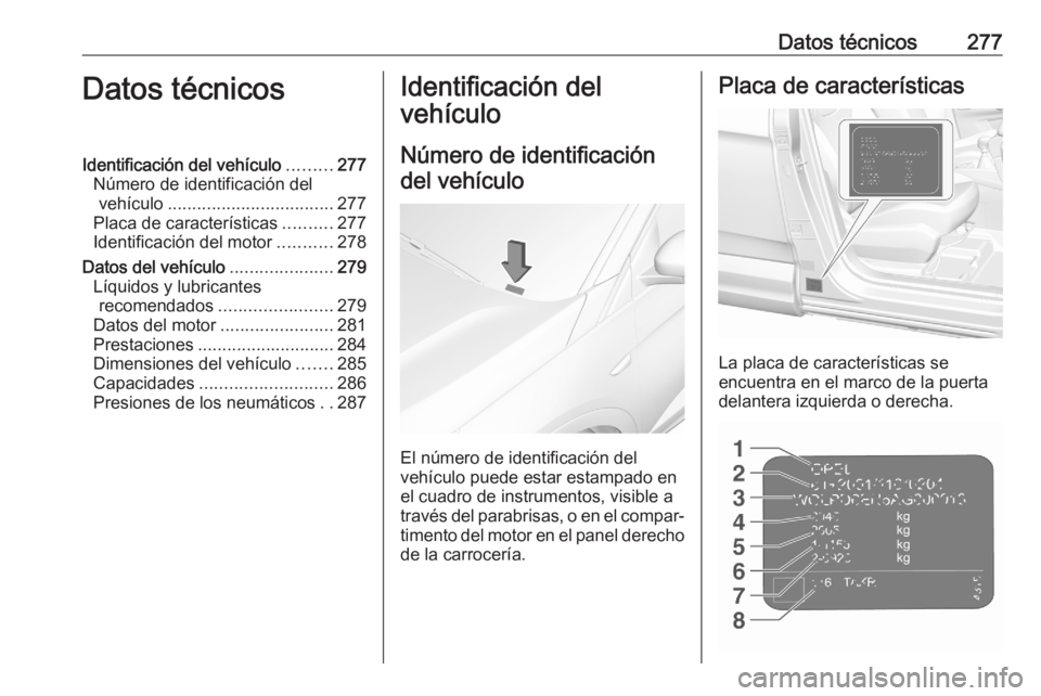 OPEL GRANDLAND X 2020 Manual de Instrucciones (in Spanish) Datos técnicos277Datos técnicosIdentificación del vehículo.........277
Número de identificación del vehículo .................................. 277
Placa de características ..........277
Ident OPEL GRANDLAND X 2020 Manual de Instrucciones (in Spanish) Datos técnicos277Datos técnicosIdentificación del vehículo.........277
Número de identificación del vehículo .................................. 277
Placa de características ..........277
Ident