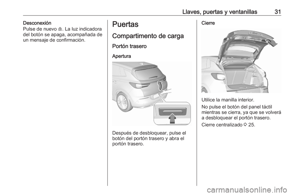 OPEL GRANDLAND X 2020 Manual de Instrucciones (in Spanish) Llaves, puertas y ventanillas31Desconexión
Pulse de nuevo R. La luz indicadora
del botón se apaga, acompañada de
un mensaje de confirmación.Puertas
Compartimento de carga
Portón trasero
Apertura OPEL GRANDLAND X 2020 Manual de Instrucciones (in Spanish) Llaves, puertas y ventanillas31Desconexión
Pulse de nuevo R. La luz indicadora
del botón se apaga, acompañada de
un mensaje de confirmación.Puertas
Compartimento de carga
Portón trasero
Apertura