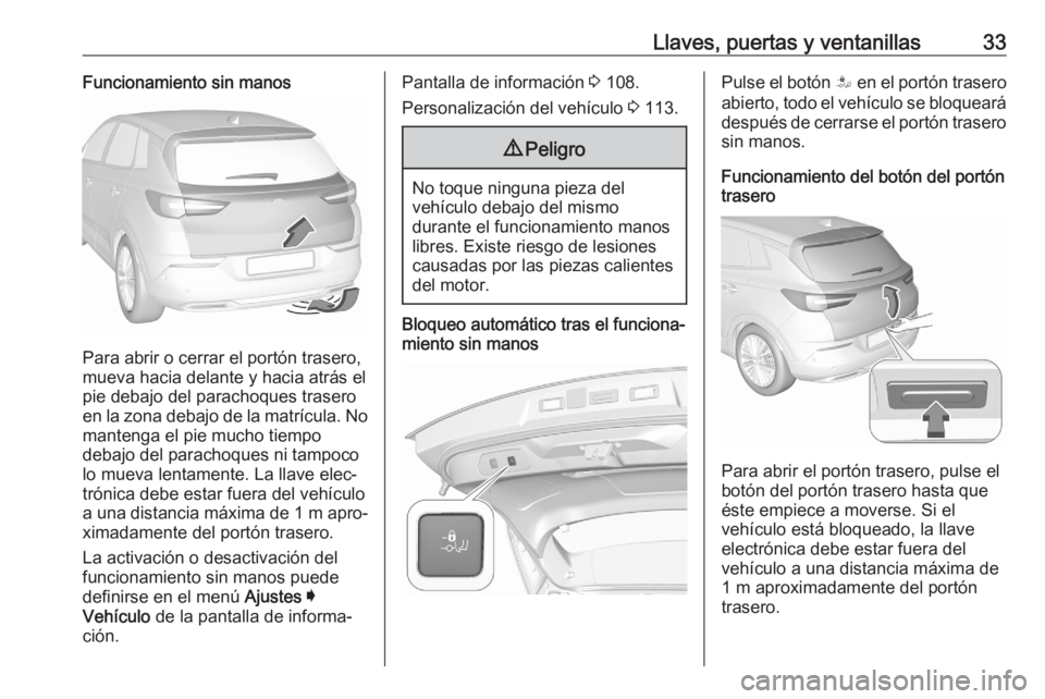 OPEL GRANDLAND X 2020 Manual de Instrucciones (in Spanish) Llaves, puertas y ventanillas33Funcionamiento sin manos
Para abrir o cerrar el portón trasero,
mueva hacia delante y hacia atrás el pie debajo del parachoques trasero
en la zona debajo de la matríc OPEL GRANDLAND X 2020 Manual de Instrucciones (in Spanish) Llaves, puertas y ventanillas33Funcionamiento sin manos
Para abrir o cerrar el portón trasero,
mueva hacia delante y hacia atrás el pie debajo del parachoques trasero
en la zona debajo de la matríc