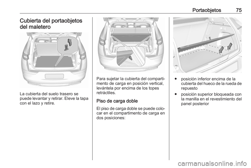 OPEL GRANDLAND X 2020 Manual de Instrucciones (in Spanish) Portaobjetos75Cubierta del portaobjetosdel maletero
La cubierta del suelo trasero se
puede levantar y retirar. Eleve la tapa con el lazo y retire.
Para sujetar la cubierta del comparti‐
mento de car OPEL GRANDLAND X 2020 Manual de Instrucciones (in Spanish) Portaobjetos75Cubierta del portaobjetosdel maletero
La cubierta del suelo trasero se
puede levantar y retirar. Eleve la tapa con el lazo y retire.
Para sujetar la cubierta del comparti‐
mento de car