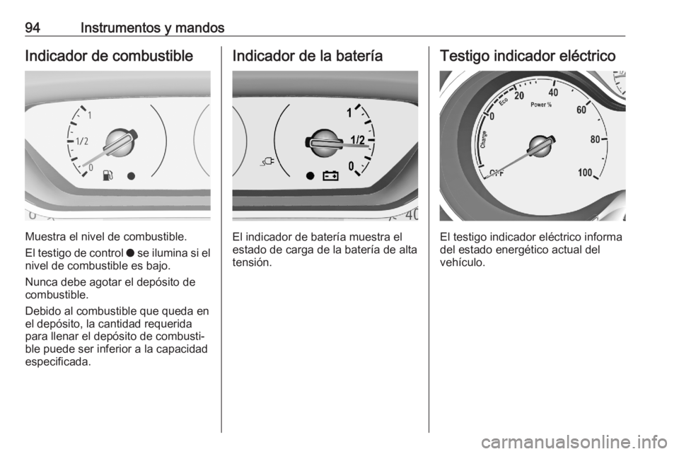 OPEL GRANDLAND X 2020 Manual de Instrucciones (in Spanish) 94Instrumentos y mandosIndicador de combustible
Muestra el nivel de combustible.
El testigo de control o se ilumina si el
nivel de combustible es bajo.
Nunca debe agotar el depósito de
combustible.
OPEL GRANDLAND X 2020 Manual de Instrucciones (in Spanish) 94Instrumentos y mandosIndicador de combustible
Muestra el nivel de combustible.
El testigo de control o se ilumina si el
nivel de combustible es bajo.
Nunca debe agotar el depósito de
combustible.