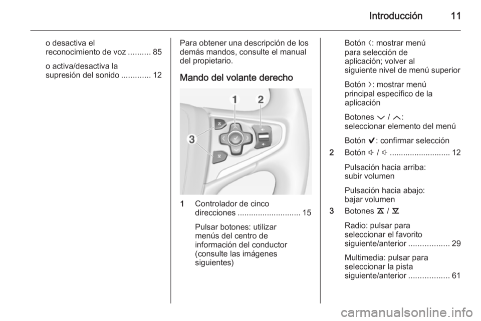 OPEL INSIGNIA 2014 Manual de infoentretenimiento (in Spanish) Introducción11
o desactiva el
reconocimiento de voz ..........85
o activa/desactiva la
supresión del sonido .............12Para obtener una descripción de los
demás mandos, consulte el manual del OPEL INSIGNIA 2014 Manual de infoentretenimiento (in Spanish) Introducción11
o desactiva el
reconocimiento de voz ..........85
o activa/desactiva la
supresión del sonido .............12Para obtener una descripción de los
demás mandos, consulte el manual del