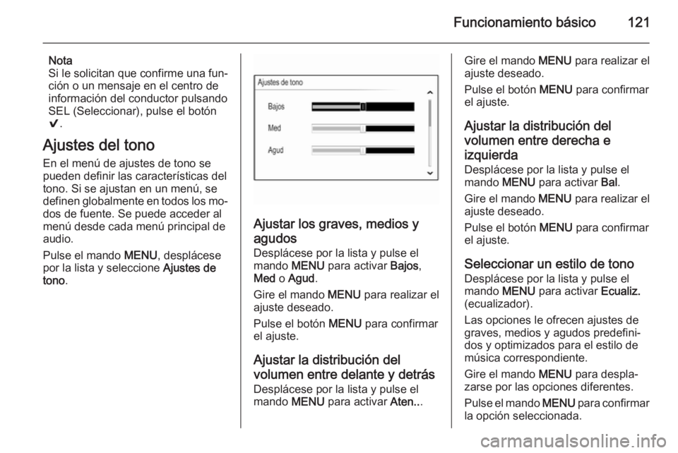 OPEL INSIGNIA 2014 Manual de infoentretenimiento (in Spanish) Funcionamiento básico121
Nota
Si le solicitan que confirme una fun‐
ción o un mensaje en el centro de
información del conductor pulsando SEL (Seleccionar), pulse el botón
9 .
Ajustes del tono En OPEL INSIGNIA 2014 Manual de infoentretenimiento (in Spanish) Funcionamiento básico121
Nota
Si le solicitan que confirme una fun‐
ción o un mensaje en el centro de
información del conductor pulsando SEL (Seleccionar), pulse el botón
9 .
Ajustes del tono En