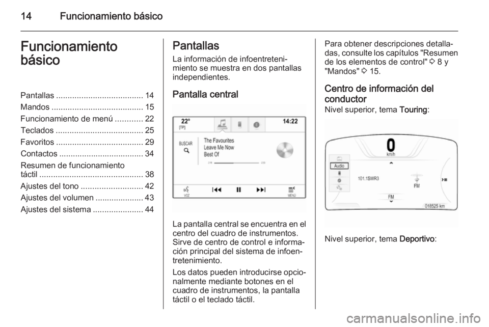 OPEL INSIGNIA 2014 Manual de infoentretenimiento (in Spanish) 14Funcionamiento básicoFuncionamiento
básicoPantallas ...................................... 14
Mandos ........................................ 15
Funcionamiento de menú ............22
Teclados ... OPEL INSIGNIA 2014 Manual de infoentretenimiento (in Spanish) 14Funcionamiento básicoFuncionamiento
básicoPantallas ...................................... 14
Mandos ........................................ 15
Funcionamiento de menú ............22
Teclados ...