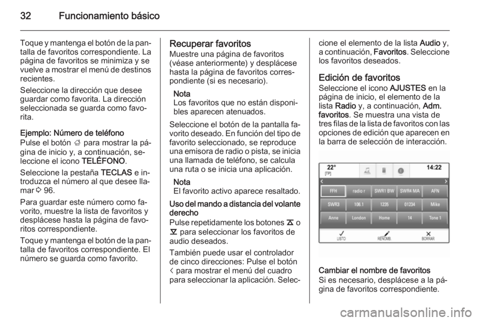 OPEL INSIGNIA 2014 Manual de infoentretenimiento (in Spanish) 32Funcionamiento básico
Toque y mantenga el botón de la pan‐talla de favoritos correspondiente. La
página de favoritos se minimiza y se
vuelve a mostrar el menú de destinos recientes.
Seleccione OPEL INSIGNIA 2014 Manual de infoentretenimiento (in Spanish) 32Funcionamiento básico
Toque y mantenga el botón de la pan‐talla de favoritos correspondiente. La
página de favoritos se minimiza y se
vuelve a mostrar el menú de destinos recientes.
Seleccione