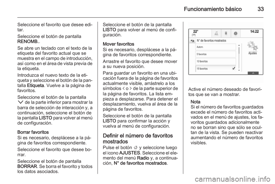 OPEL INSIGNIA 2014 Manual de infoentretenimiento (in Spanish) Funcionamiento básico33
Seleccione el favorito que desee edi‐
tar.
Seleccione el botón de pantalla
RENOMB. .
Se abre un teclado con el texto de la
etiqueta del favorito actual que se
muestra en el OPEL INSIGNIA 2014 Manual de infoentretenimiento (in Spanish) Funcionamiento básico33
Seleccione el favorito que desee edi‐
tar.
Seleccione el botón de pantalla
RENOMB. .
Se abre un teclado con el texto de la
etiqueta del favorito actual que se
muestra en el