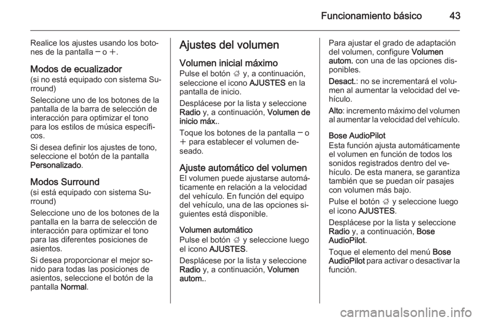 OPEL INSIGNIA 2014 Manual de infoentretenimiento (in Spanish) Funcionamiento básico43
Realice los ajustes usando los boto‐
nes de la pantalla ─ o w.
Modos de ecualizador (si no está equipado con sistema Su‐rround)
Seleccione uno de los botones de la pan OPEL INSIGNIA 2014 Manual de infoentretenimiento (in Spanish) Funcionamiento básico43
Realice los ajustes usando los boto‐
nes de la pantalla ─ o w.
Modos de ecualizador (si no está equipado con sistema Su‐rround)
Seleccione uno de los botones de la pan