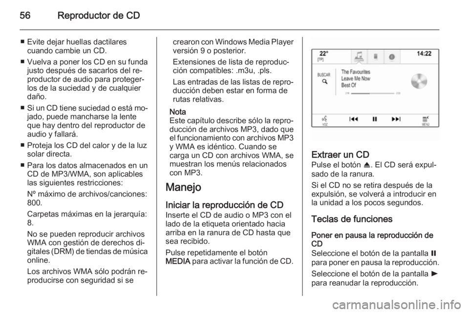 OPEL INSIGNIA 2014 Manual de infoentretenimiento (in Spanish) 56Reproductor de CD
■ Evite dejar huellas dactilarescuando cambie un CD.
■ Vuelva a poner los CD en su funda
justo después de sacarlos del re‐
productor de audio para proteger‐
los de la suci OPEL INSIGNIA 2014 Manual de infoentretenimiento (in Spanish) 56Reproductor de CD
■ Evite dejar huellas dactilarescuando cambie un CD.
■ Vuelva a poner los CD en su funda
justo después de sacarlos del re‐
productor de audio para proteger‐
los de la suci