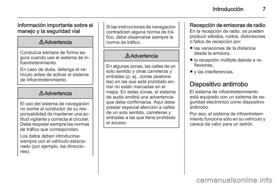 OPEL INSIGNIA 2014  Manual de infoentretenimiento (in Spanish) Introducción7
Información importante sobre el
manejo y la seguridad vial9 Advertencia
Conduzca siempre de forma se‐
gura cuando use el sistema de in‐ foentretenimiento.
En caso de duda, detenga 