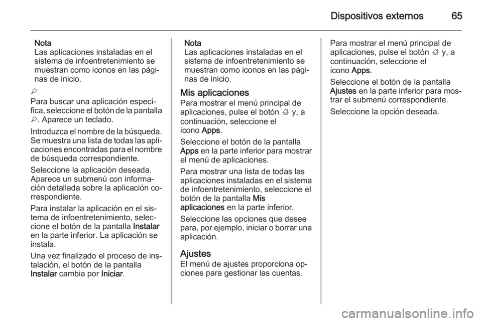 OPEL INSIGNIA 2014 Manual de infoentretenimiento (in Spanish) Dispositivos externos65
Nota
Las aplicaciones instaladas en el
sistema de infoentretenimiento se
muestran como iconos en las pági‐
nas de inicio.
o
Para buscar una aplicación especí‐
fica, sele OPEL INSIGNIA 2014 Manual de infoentretenimiento (in Spanish) Dispositivos externos65
Nota
Las aplicaciones instaladas en el
sistema de infoentretenimiento se
muestran como iconos en las pági‐
nas de inicio.
o
Para buscar una aplicación especí‐
fica, sele