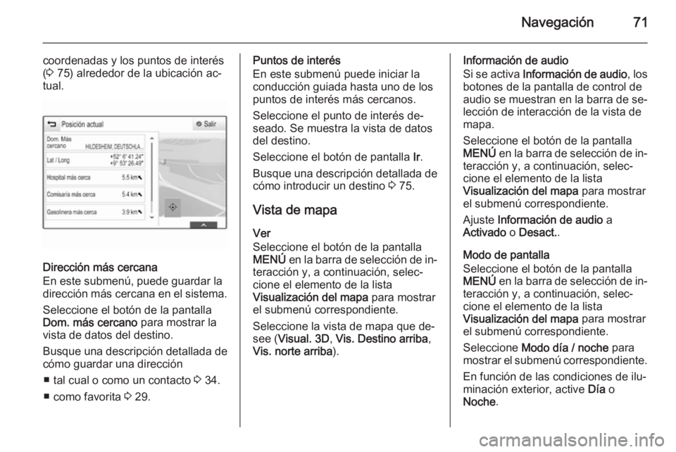 OPEL INSIGNIA 2014 Manual de infoentretenimiento (in Spanish) Navegación71
coordenadas y los puntos de interés
( 3 75) alrededor de la ubicación ac‐
tual.
Dirección más cercana
En este submenú, puede guardar la
dirección más cercana en el sistema.
Sel OPEL INSIGNIA 2014 Manual de infoentretenimiento (in Spanish) Navegación71
coordenadas y los puntos de interés
( 3 75) alrededor de la ubicación ac‐
tual.
Dirección más cercana
En este submenú, puede guardar la
dirección más cercana en el sistema.
Sel