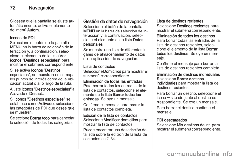 OPEL INSIGNIA 2014 Manual de infoentretenimiento (in Spanish) 72Navegación
Si desea que la pantalla se ajuste au‐
tomáticamente, active el elemento del menú Autom..
Iconos de PDI
Seleccione el botón de la pantalla
MENÚ en la barra de selección de in‐ OPEL INSIGNIA 2014 Manual de infoentretenimiento (in Spanish) 72Navegación
Si desea que la pantalla se ajuste au‐
tomáticamente, active el elemento del menú Autom..
Iconos de PDI
Seleccione el botón de la pantalla
MENÚ en la barra de selección de in‐