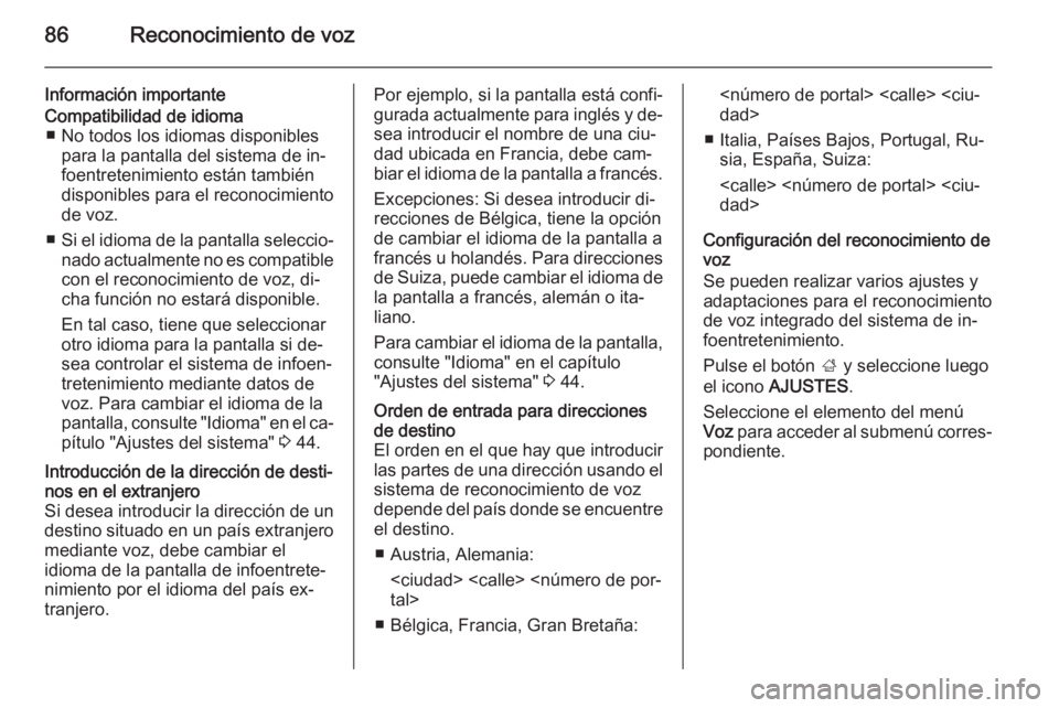OPEL INSIGNIA 2014 Manual de infoentretenimiento (in Spanish) 86Reconocimiento de voz
Información importanteCompatibilidad de idioma■ No todos los idiomas disponibles para la pantalla del sistema de in‐
foentretenimiento están también
disponibles para el OPEL INSIGNIA 2014 Manual de infoentretenimiento (in Spanish) 86Reconocimiento de voz
Información importanteCompatibilidad de idioma■ No todos los idiomas disponibles para la pantalla del sistema de in‐
foentretenimiento están también
disponibles para el