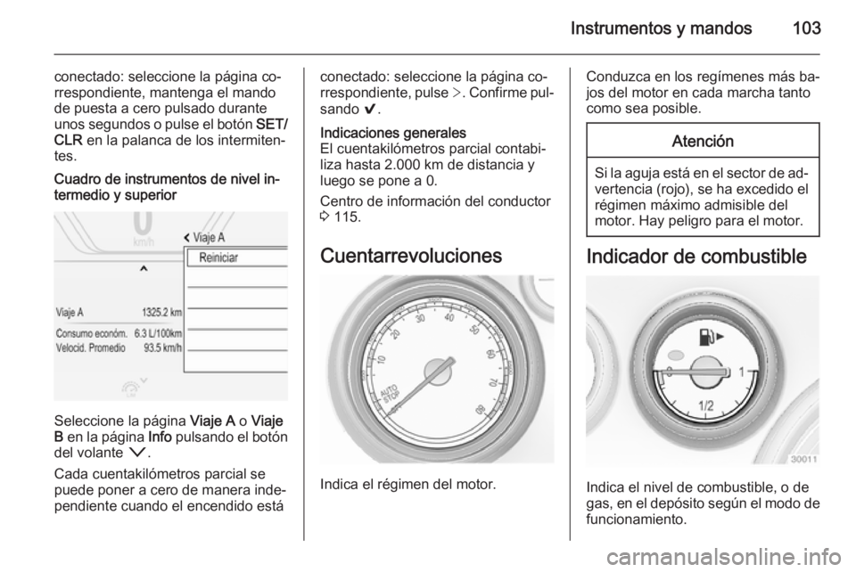 OPEL INSIGNIA 2014 Manual de Instrucciones (in Spanish) Instrumentos y mandos103
conectado: seleccione la página co‐
rrespondiente, mantenga el mando
de puesta a cero pulsado durante
unos segundos o pulse el botón SET/
CLR en la palanca de los interm OPEL INSIGNIA 2014 Manual de Instrucciones (in Spanish) Instrumentos y mandos103
conectado: seleccione la página co‐
rrespondiente, mantenga el mando
de puesta a cero pulsado durante
unos segundos o pulse el botón SET/
CLR en la palanca de los interm