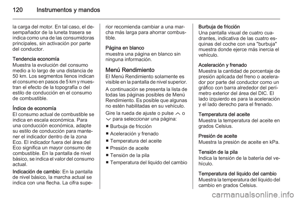 OPEL INSIGNIA 2014 Manual de Instrucciones (in Spanish) 120Instrumentos y mandos
la carga del motor. En tal caso, el de‐
sempañador de la luneta trasera se
indica como una de las consumidoras principales, sin activación por parte
del conductor.
Tendenc OPEL INSIGNIA 2014 Manual de Instrucciones (in Spanish) 120Instrumentos y mandos
la carga del motor. En tal caso, el de‐
sempañador de la luneta trasera se
indica como una de las consumidoras principales, sin activación por parte
del conductor.
Tendenc