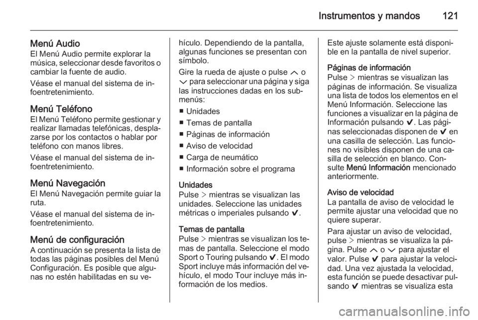 OPEL INSIGNIA 2014 Manual de Instrucciones (in Spanish) Instrumentos y mandos121
Menú AudioEl Menú Audio permite explorar la
música, seleccionar desde favoritos o cambiar la fuente de audio.
Véase el manual del sistema de in‐
foentretenimiento.
Menú OPEL INSIGNIA 2014 Manual de Instrucciones (in Spanish) Instrumentos y mandos121
Menú AudioEl Menú Audio permite explorar la
música, seleccionar desde favoritos o cambiar la fuente de audio.
Véase el manual del sistema de in‐
foentretenimiento.
Menú
