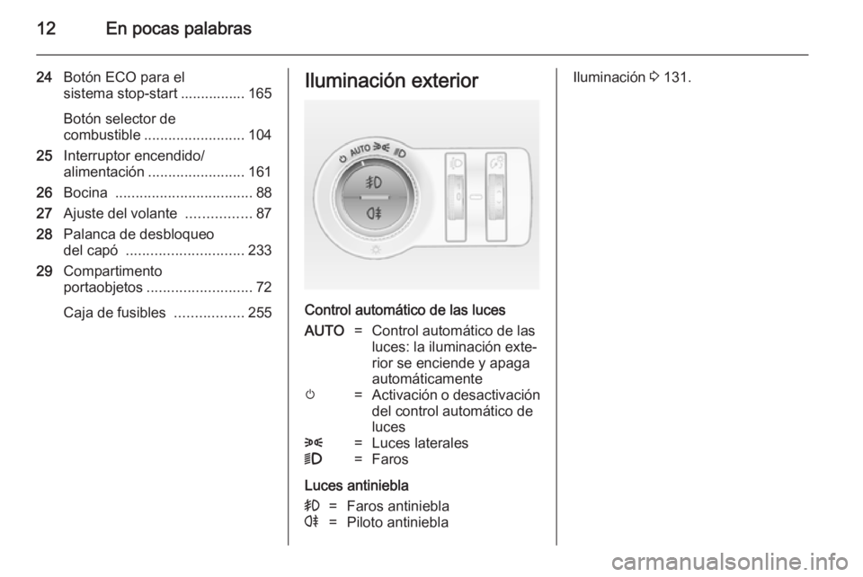 OPEL INSIGNIA 2014  Manual de Instrucciones (in Spanish) 12En pocas palabras
24Botón ECO para el
sistema stop-start ................ 165
Botón selector de
combustible ......................... 104
25 Interruptor encendido/
alimentación ..................