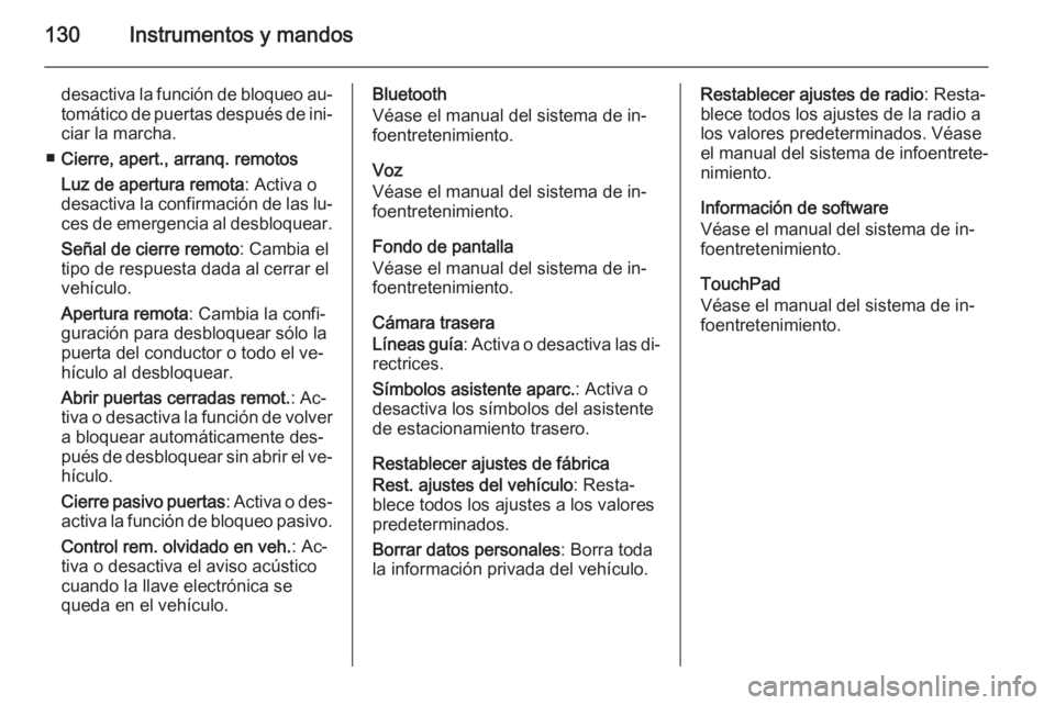 OPEL INSIGNIA 2014  Manual de Instrucciones (in Spanish) 130Instrumentos y mandos
desactiva la función de bloqueo au‐tomático de puertas después de ini‐
ciar la marcha.
■ Cierre, apert., arranq. remotos
Luz de apertura remota : Activa o
desactiva l